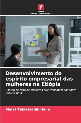 Desenvolvimento do espírito empresarial das mulheres na Etiópia: Estudo de caso de mulheres que trabalham por conta própria WISE von Edições Nosso Conhecimento