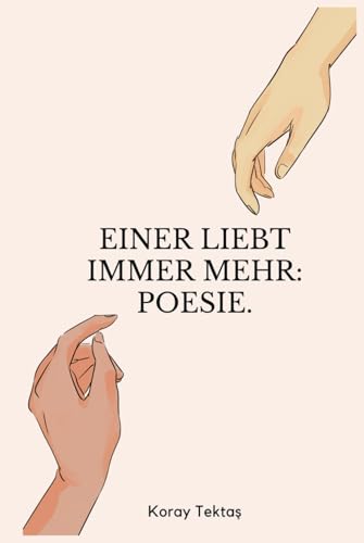 Einer liebt immer mehr: Heilung durch Poesie von Koray Tektas (Poesie für deine Seele) von Independently published