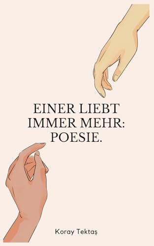 Einer liebt immer mehr: Heilung durch Poesie von Koray Tektas (Poesie für deine Seele) Einer liebt immer mehr: Heilung durch Poesie von Koray Tektas (Poesie für deine Seele)