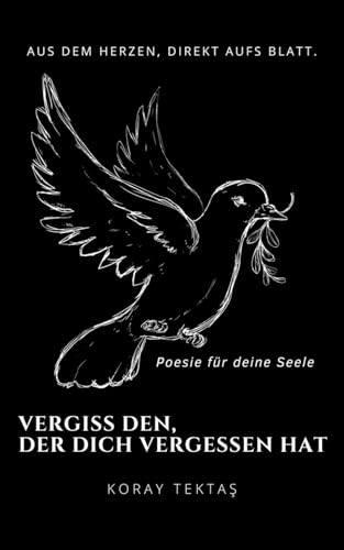 Vergiss den, der dich vergessen hat: Texte und Zitate von Koray Tektas (Poesie für deine Seele) Vergiss den, der dich vergessen hat: Texte und Zitate von Koray Tektas (Poesie für deine Seele)