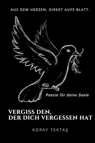 Vergiss den, der dich vergessen hat: Texte und Zitate von Koray Tektas (Poesie für deine Seele) von Independently published