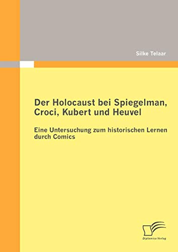 Der Holocaust bei Spiegelman, Croci, Kubert und Heuvel: Eine Untersuchung zum historischen Lernen durch Comics von Diplomica Verlag