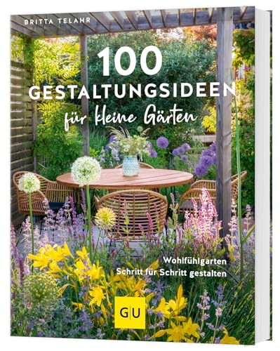 100 Gestaltungsideen für kleine Gärten: Wohlfühlgarten Schritt für Schritt gestalten (GU Gartengestaltung) von GRÄFE UND UNZER Verlag GmbH