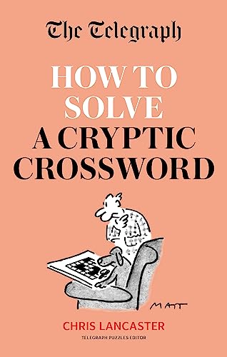 The Telegraph: How To Solve a Cryptic Crossword: Mastering cryptic crosswords made easy (The Telegraph Puzzle Books)