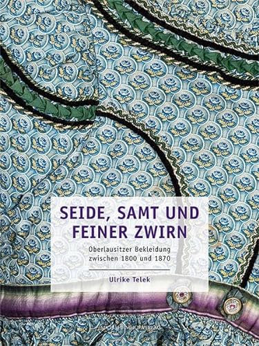 Seide, Samt und feiner Zwirn: Oberlausitzer Bekleidung zwischen 1800 und 1870 (Sächsische Museen: fundus)