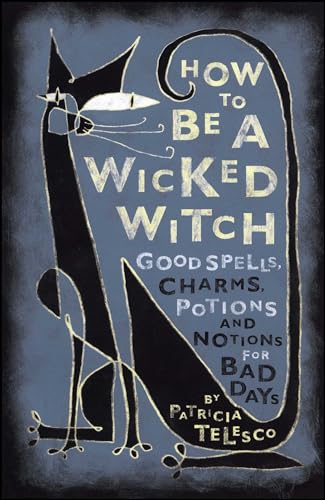 How To Be A Wicked Witch: Good Spells, Charms, Potions and Notions for Bad Days von Atria Books