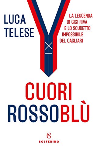 Cuori rossoblù. La leggenda di Gigi Riva e lo scudetto impossibile del Cagliari