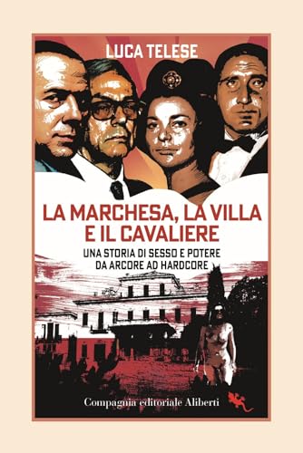 La marchesa, la villa e il cavaliere. Una storia di sesso e potere da Arcore ad hardcore (I libri della salamandra extra+)