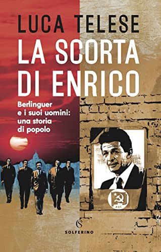 La scorta di Enrico. Berlinguer e i suoi uomini: una storia di popolo von Solferino
