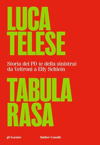 Tabula rasa. Storia del PD (e della sinistra) da Veltroni a Schlein (Gli scarabei) von Baldini + Castoldi