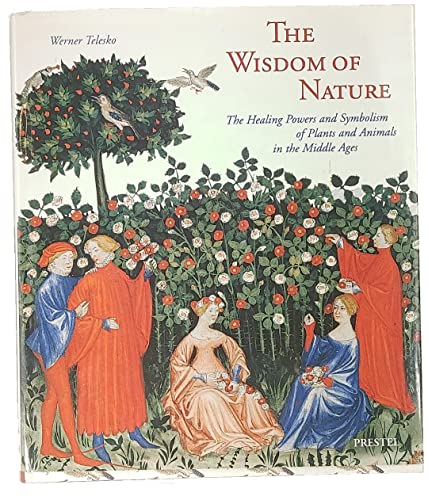 The Wisdom of Nature: The Healing Powers and Symbolism of Plants and Animals in the Middle Ages (Art & Design S.)