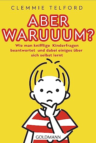 Aber waruuum?: Wie man knifflige Kinderfragen beantwortet und dabei einiges über sich selbst lernt von Goldmann