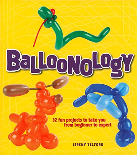 Balloonology: 32 Fun Projects to Take You from Beginner to Expert