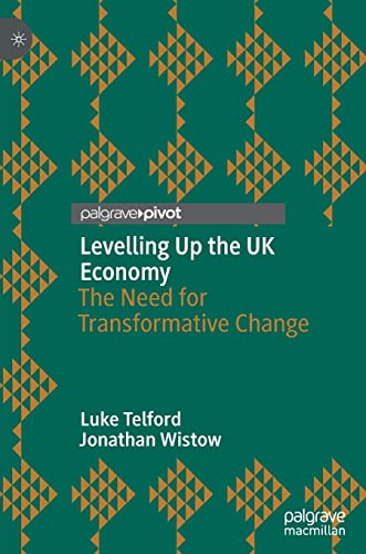 Levelling Up the UK Economy: The Need for Transformative Change Levelling Up the UK Economy: The Need for Transformative Change von Palgrave Macmillan