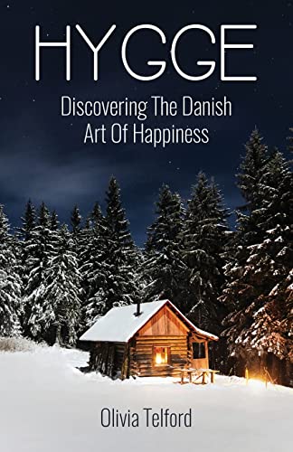 Hygge: Discovering The Danish Art Of Happiness -- How To Live Cozily And Enjoy Life’s Simple Pleasures