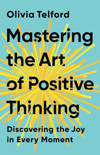 Mastering the Art of Positive Thinking: Discovering the Joy in Every Moment von Independently published
