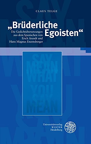 „Brüderliche Egoisten“: Die Gedichtübersetzungen aus dem Spanischen von Erich Arendt und Hans Magnus Enzensberger (Beiträge zur neueren Literaturgeschichte, Band 375)