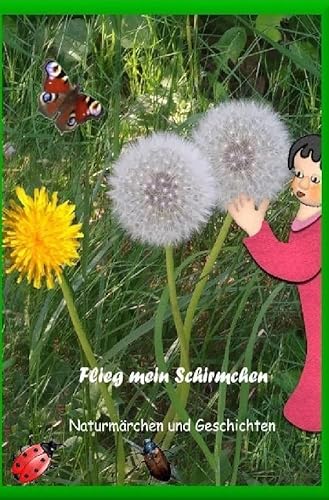 Flieg mein Schirmchen: Naturmärchen und Geschichten von epubli