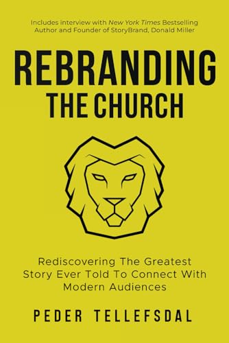 Rebranding The Church: Rediscovering The Greatest Story Ever Told To Connect with Modern Audiences