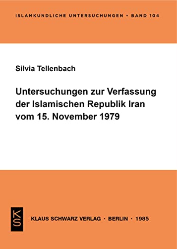 Untersuchungen zur Verfassung der Islamischen Republik Iran vom 15. November 1979 (Islamkundliche Untersuchungen, 104)