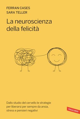 La neuroscienza della felicità. Dallo studio del cervello le strategie per liberarsi per sempre da ansia, stress e pensieri negativi von Vallardi A.