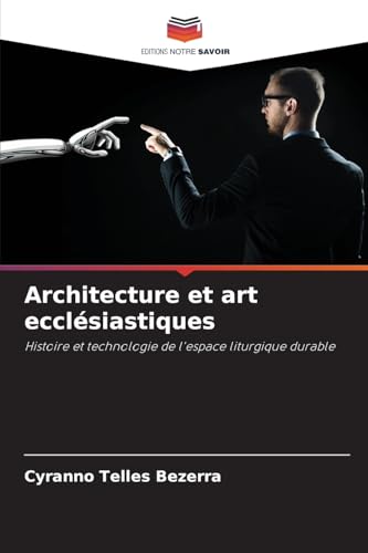 Architecture et art ecclésiastiques: Histoire et technologie de l'espace liturgique durable von Editions Notre Savoir