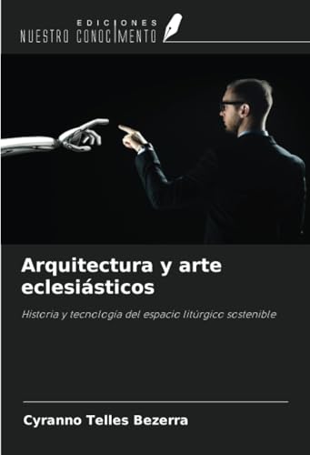 Arquitectura y arte eclesiásticos: Historia y tecnología del espacio litúrgico sostenible von Ediciones Nuestro Conocimiento