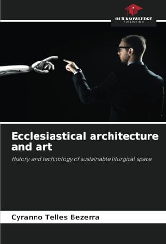 Ecclesiastical architecture and art: History and technology of sustainable liturgical space von Our Knowledge Publishing