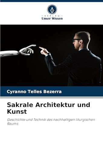 Sakrale Architektur und Kunst: Geschichte und Technik des nachhaltigen liturgischen Raums von Verlag Unser Wissen