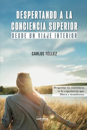 Despertando a la conciencia superior.: Desde un viaje interior. Despertar en conciencia es la experiencia que libera y transforma (Desarrollo personal, Band 1) von letrame