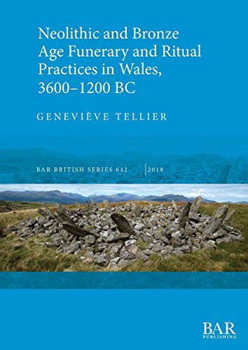 Neolithic and Bronze Age Funerary and Ritual Practices in Wales, 3600-1200 BC (BAR British) von British Archaeological Reports Oxford Ltd