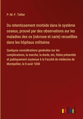 Du retentissement morbide dans le système osseux, prouvé par des observations sur les maladies des os (nécrose et carie) recueillies dans les hôpitaux ... de médecine de Montpellier, le 8 août 1838