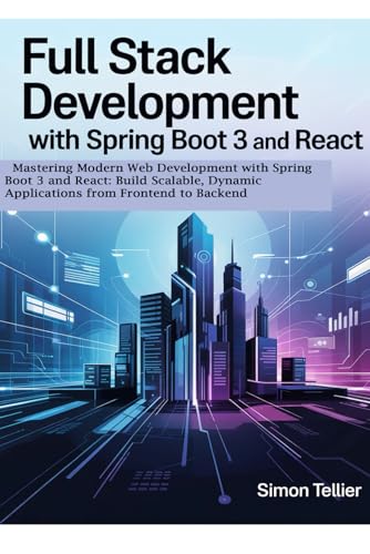 Full Stack Development With Spring Boot 3 And React: Mastering Modern Web Development with Spring Boot 3 and React: Build Scalable, Dynamic Applications from Frontend to Backend von Independently published