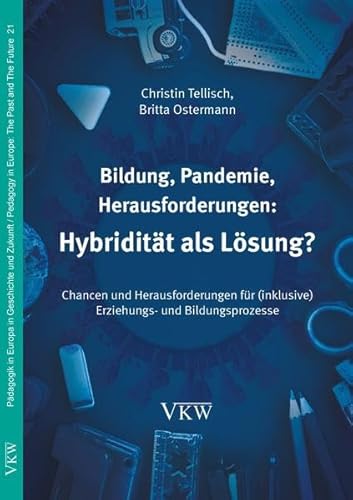 Bildung, Pandemie, Herausforderungen: Hybridität als Lösung?: Chancen und Herausforderungen für (inklusive) Erziehungs- und Bildungsprozesse ... in Europe: The Past and The Future)