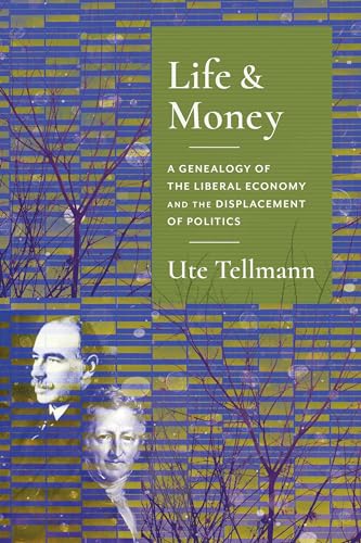 Life & Money: The Genealogy of the Liberal Economy and the Displacement of Politics (Columbia Studies in Political Thought / Political History)