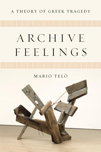 Archive Feelings: A Theory of Greek Tragedy (Classical Memories/Modern Identities) von Ohio State University Press
