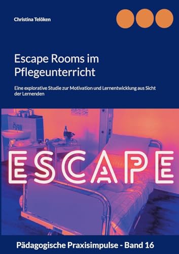 Escape Rooms im Pflegeunterricht: Eine explorative Studie zur Motivation und Lernentwicklung aus Sicht der Lernenden (Pädagogische Praxisimpulse)