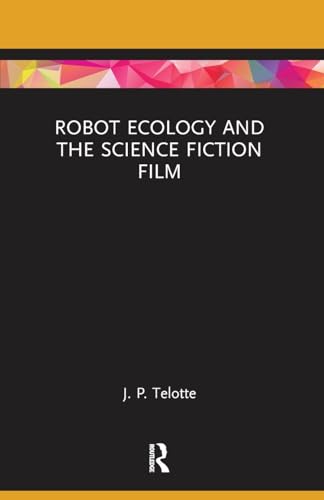 Robot Ecology and the Science Fiction Film (Routledge Focus on Film Studies, Band 1)