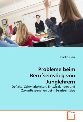 Probleme beim Berufseinstieg von Junglehrern: Defizite, Schwierigkeiten, Entwicklungen und Zukunftsszenarien beim Berufseinstieg
