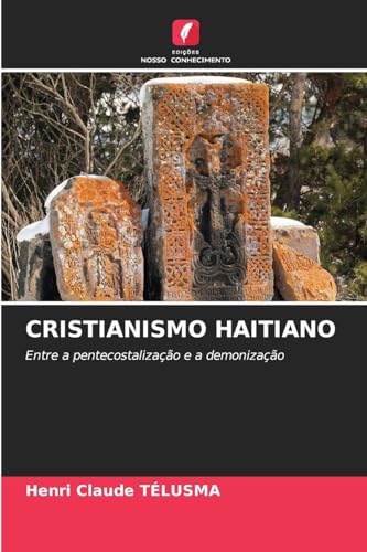 CRISTIANISMO HAITIANO: Entre a pentecostalização e a demonização von Edições Nosso Conhecimento