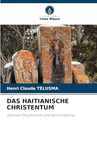 DAS HAITIANISCHE CHRISTENTUM: Zwischen Pfingstlertum und Dämonisierung von Verlag Unser Wissen