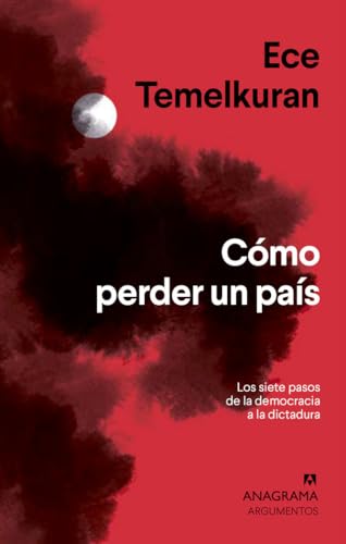 Como Perder Un Pais: Los siete pasos que van de la democracia a la dictadura (Argumentos, Band 534) von ANAGRAMA