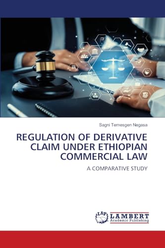 REGULATION OF DERIVATIVE CLAIM UNDER ETHIOPIAN COMMERCIAL LAW: A COMPARATIVE STUDY von LAP LAMBERT Academic Publishing