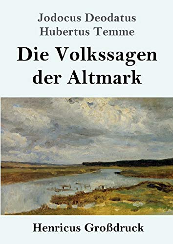 Die Volkssagen der Altmark (Großdruck): Mit einem Anhange von Sagen aus den übrigen Marken und aus dem Magdeburgischen von Henricus