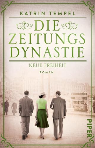 Die Zeitungsdynastie – Neue Freiheit (Die Zeitungsdynastie 3): Roman | Bewegende Familiensaga über die Erben eines Berliner Zeitungsimperiums in der Nachkriegszeit von Piper Taschenbuch