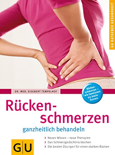 Rückenschmerzen ganzheitlich behandeln: Neues Wissen - neue Therapien. Das Schmerzgedächtnis löschen. Die besten Übungen für einen starken Rücken. Rückenschmerzen - wie Emotionen sie beeinflussen