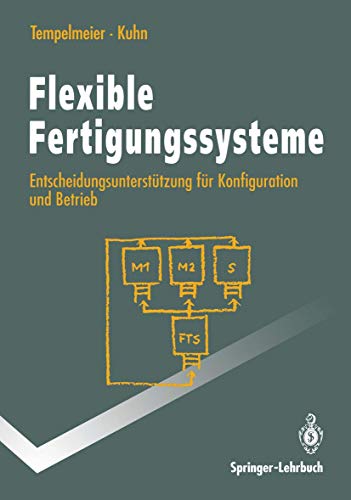 Flexible Fertigungssysteme: Entscheidungsunterstützung für Konfiguration und Betrieb (Springer-Lehrbuch)