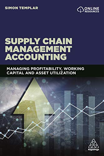 Supply Chain Management Accounting: Managing Profitability, Working Capital and Asset Utilization von Kogan Page