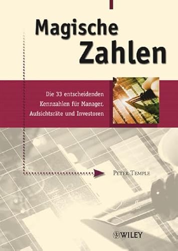 Magische Zahlen: Die 33 entscheidenden Kennzahlen für Manager, Aufsichtsräte und Investoren Magische Zahlen: Die 33 entscheidenden Kennzahlen für Manager, Aufsichtsräte und Investoren