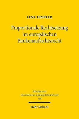 Proportionale Rechtsetzung im europäischen Bankenaufsichtsrecht: Ansätze zur Komplexitätsreduktion im Hinblick auf kleine Institute (Schriften zum Unternehmens- und Kapitalmarktrecht, Band 118)